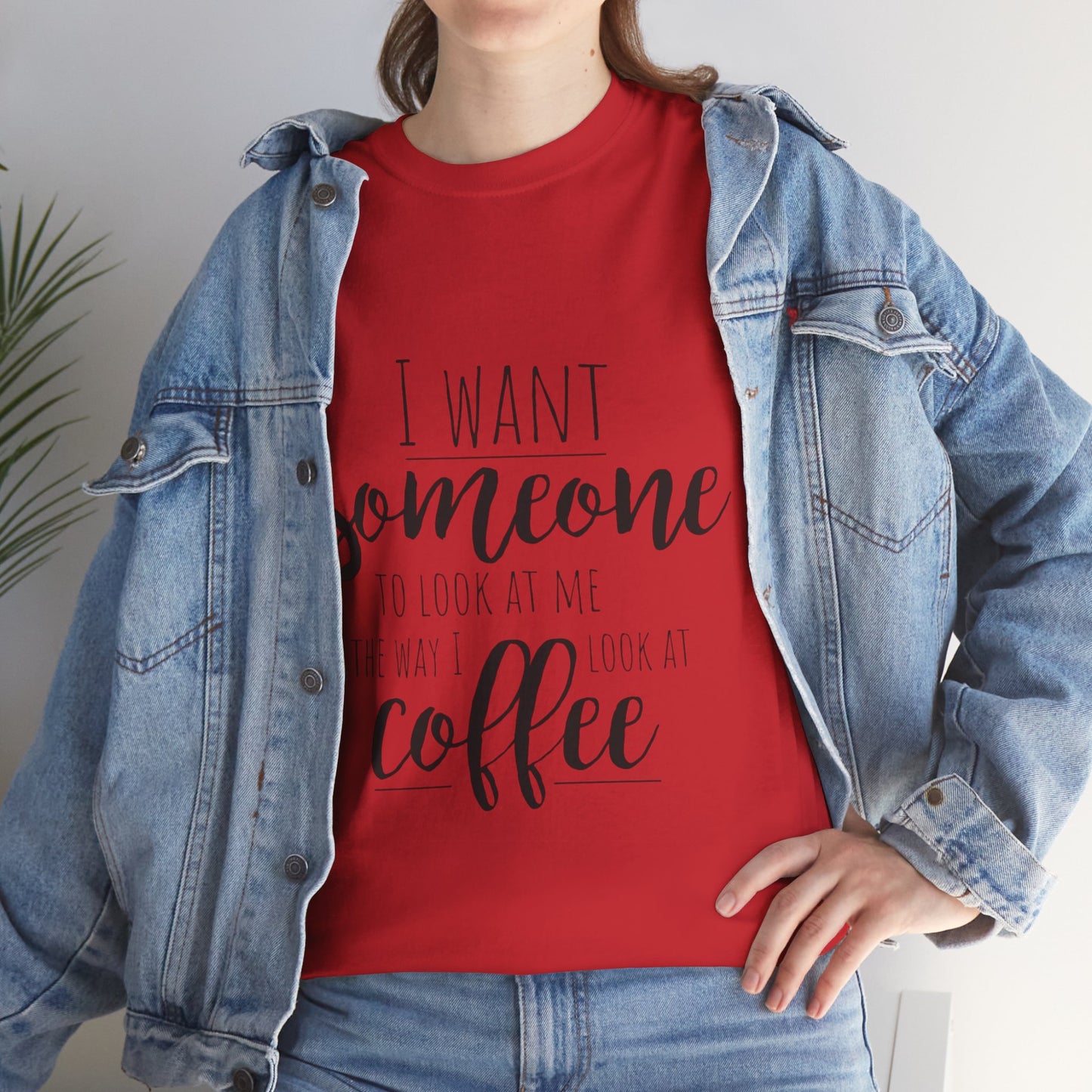 I Want Someone To Look At Me Like I look At Coffee Unisex Heavy Cotton Tee