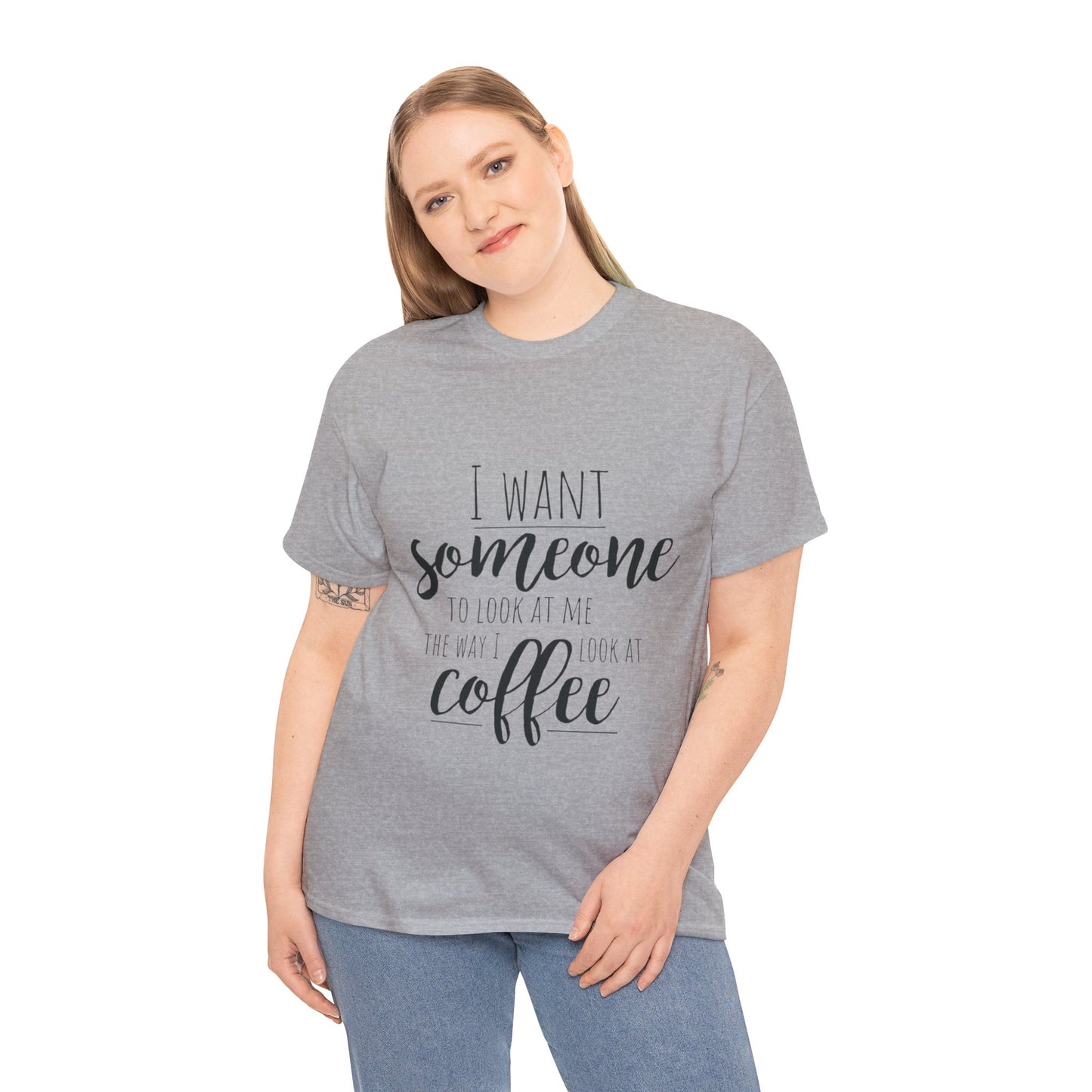 I Want Someone To Look At Me Like I look At Coffee Unisex Heavy Cotton Tee