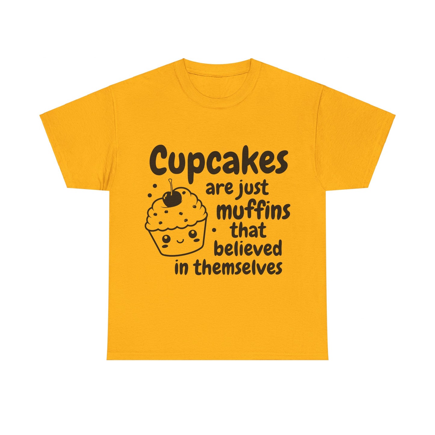 Cupcakes Are Just Muffins That Believe In Themselves Unisex Heavy Cotton Tee