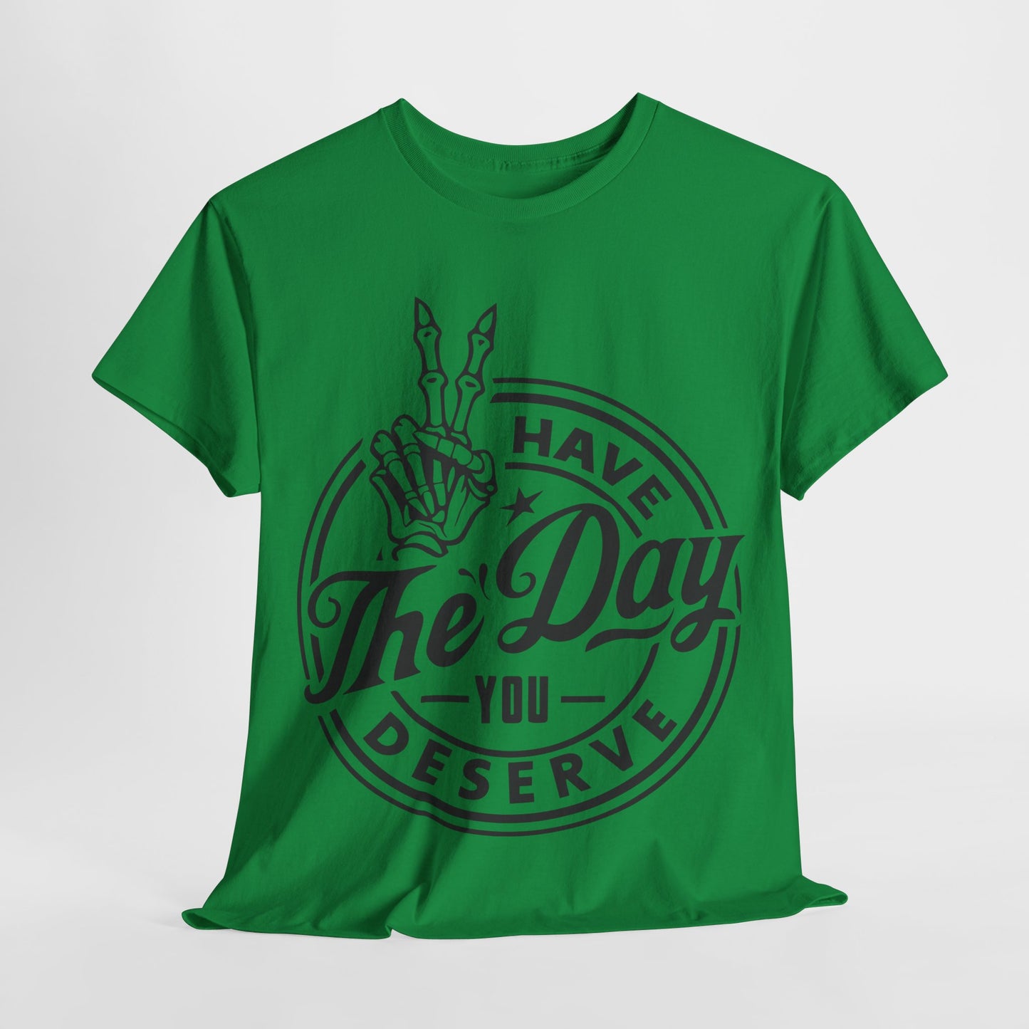 Have The Day You Deserve Unisex Heavy Cotton Tee