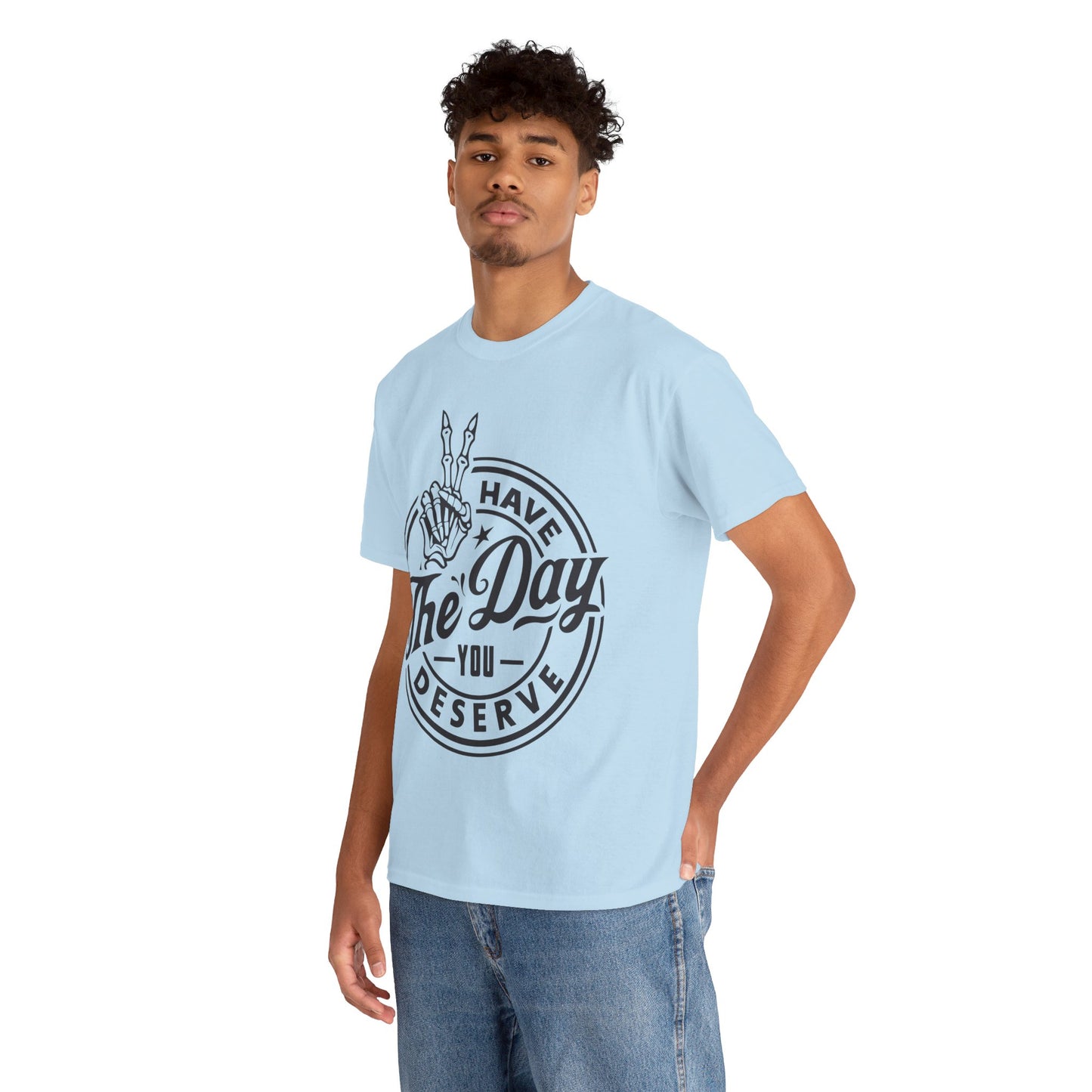 Have The Day You Deserve Unisex Heavy Cotton Tee