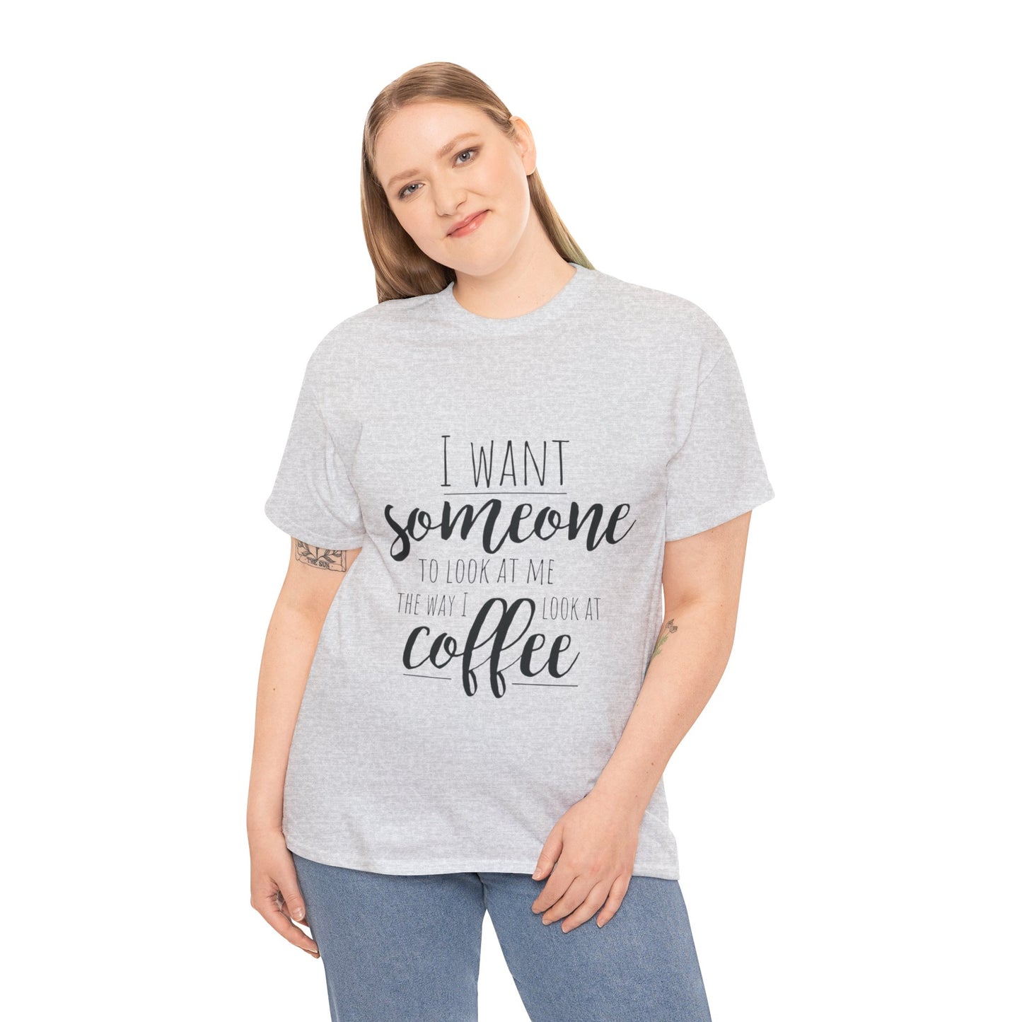 I Want Someone To Look At Me Like I look At Coffee Unisex Heavy Cotton Tee