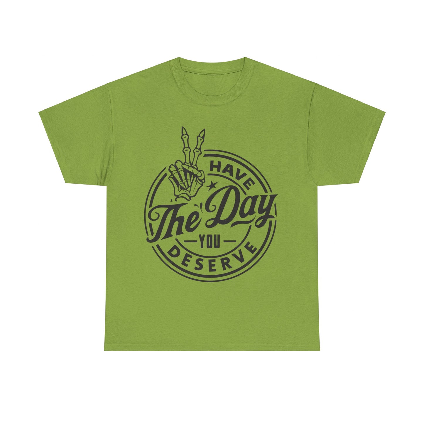 Have The Day You Deserve Unisex Heavy Cotton Tee