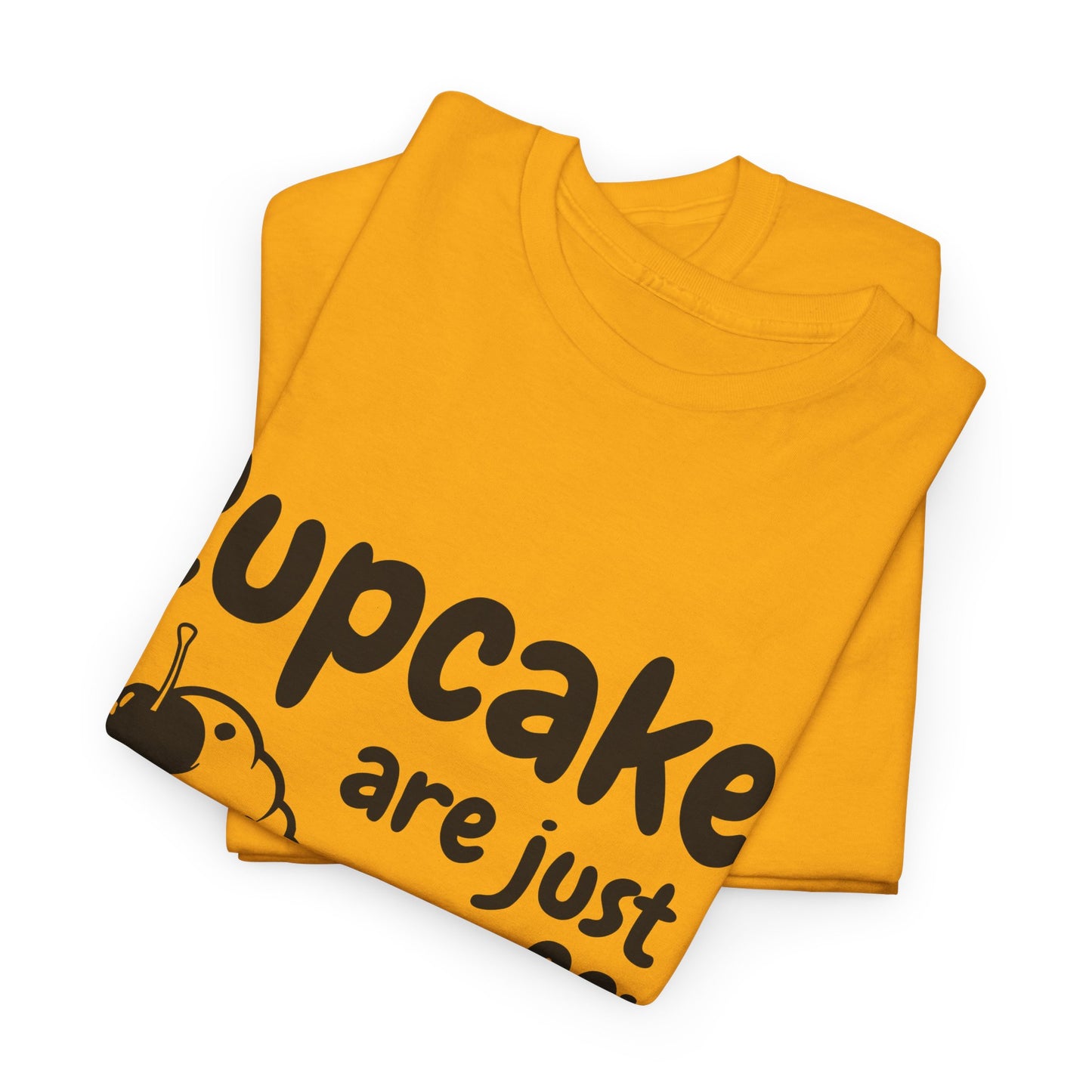 Cupcakes Are Just Muffins That Believe In Themselves Unisex Heavy Cotton Tee