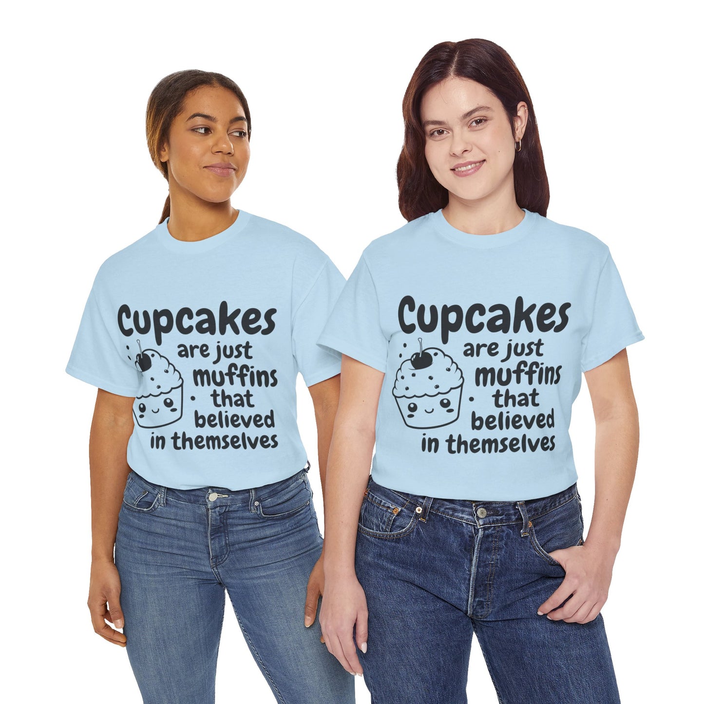 Cupcakes Are Just Muffins That Believe In Themselves Unisex Heavy Cotton Tee