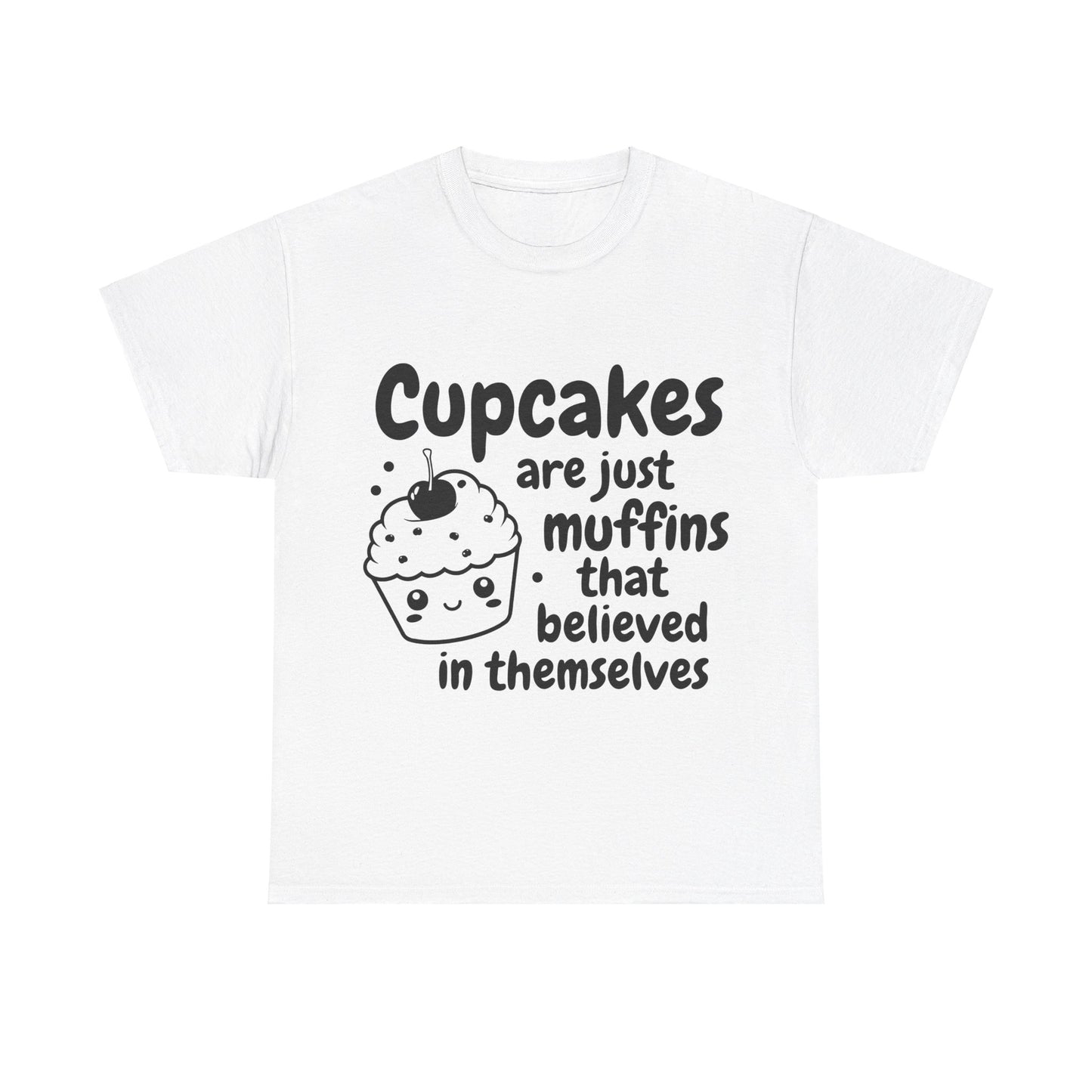 Cupcakes Are Just Muffins That Believe In Themselves Unisex Heavy Cotton Tee