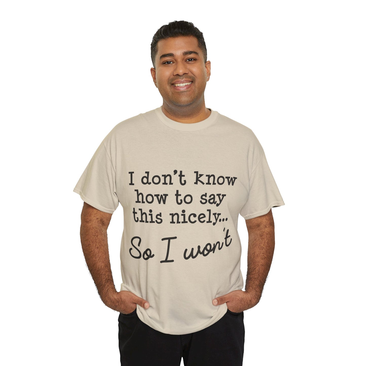 I Don't Know How To Say This Nicely Unisex Heavy Cotton Tee