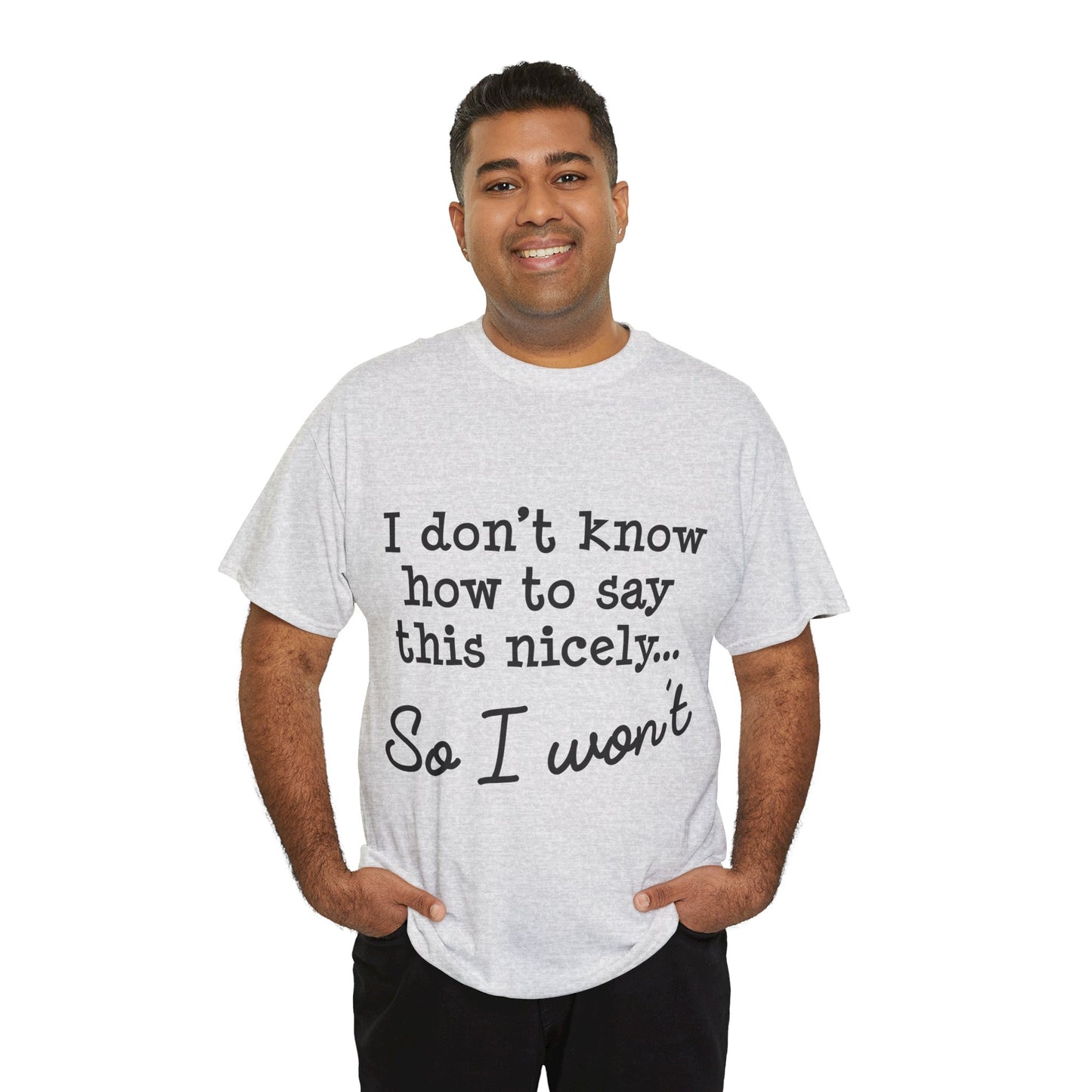 I Don't Know How To Say This Nicely Unisex Heavy Cotton Tee