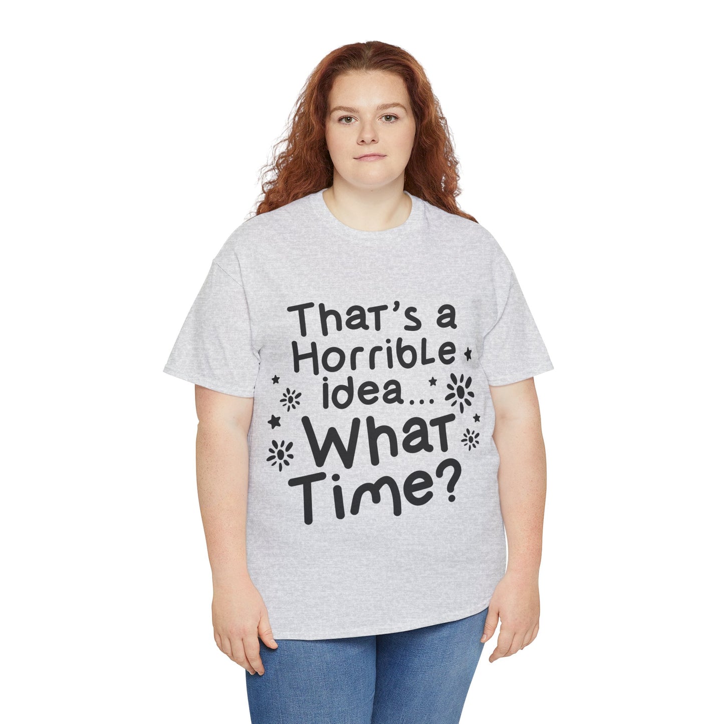 That's A Horrible Idea What Time? Unisex Heavy Cotton Tee