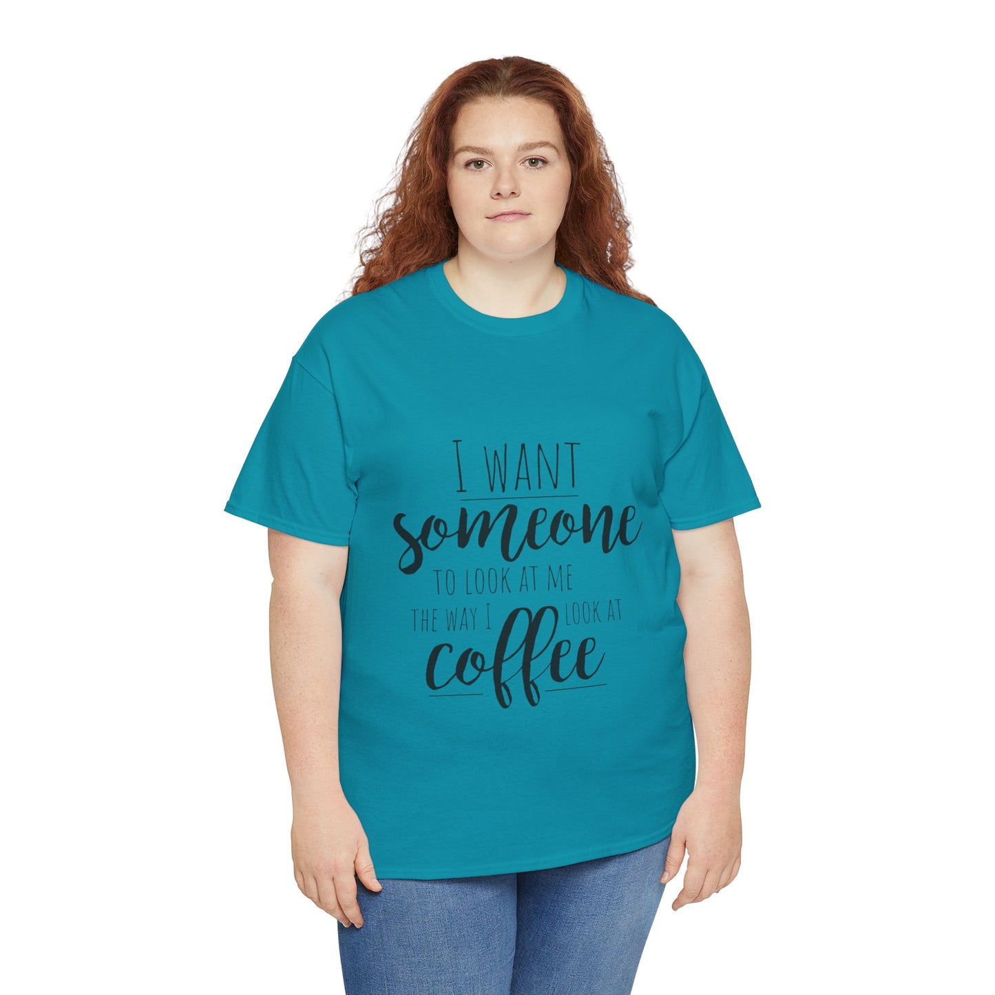 I Want Someone To Look At Me Like I look At Coffee Unisex Heavy Cotton Tee