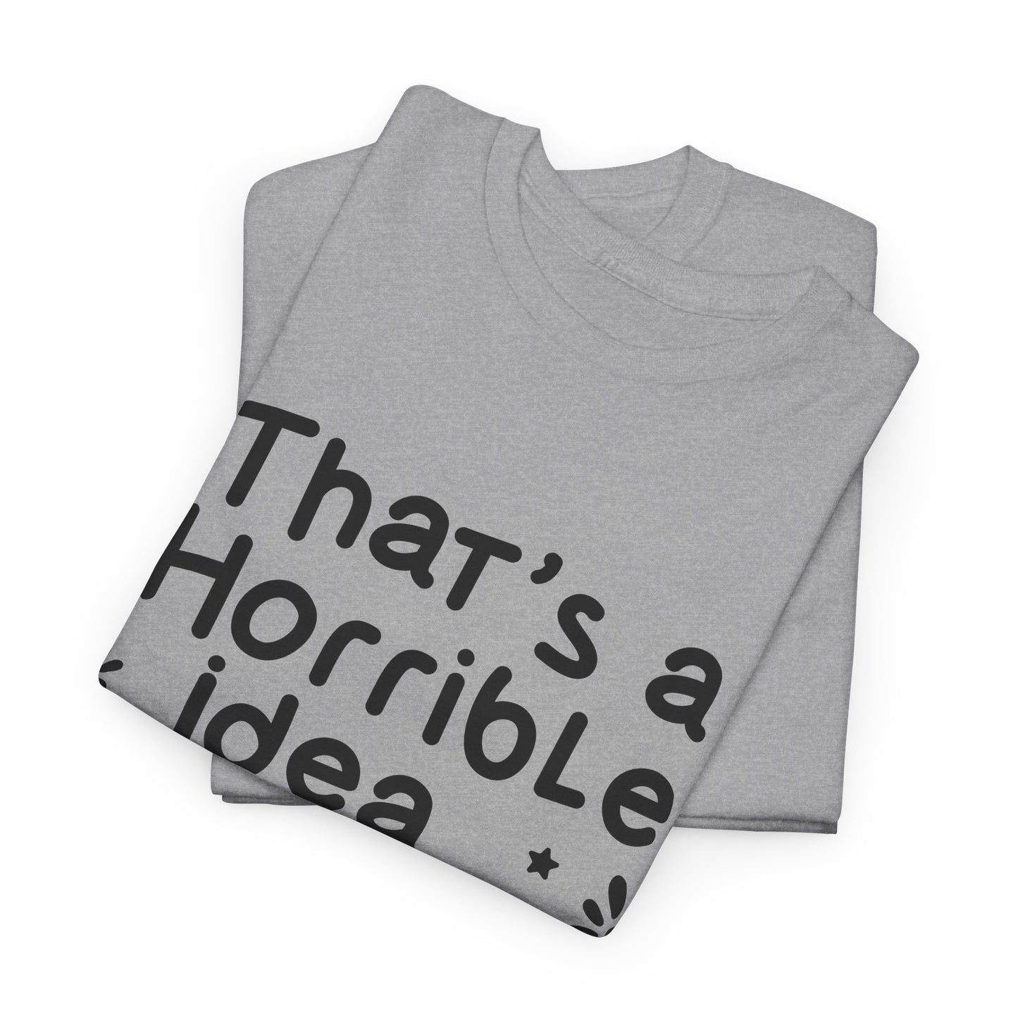 That's A Horrible Idea What Time? Unisex Heavy Cotton Tee