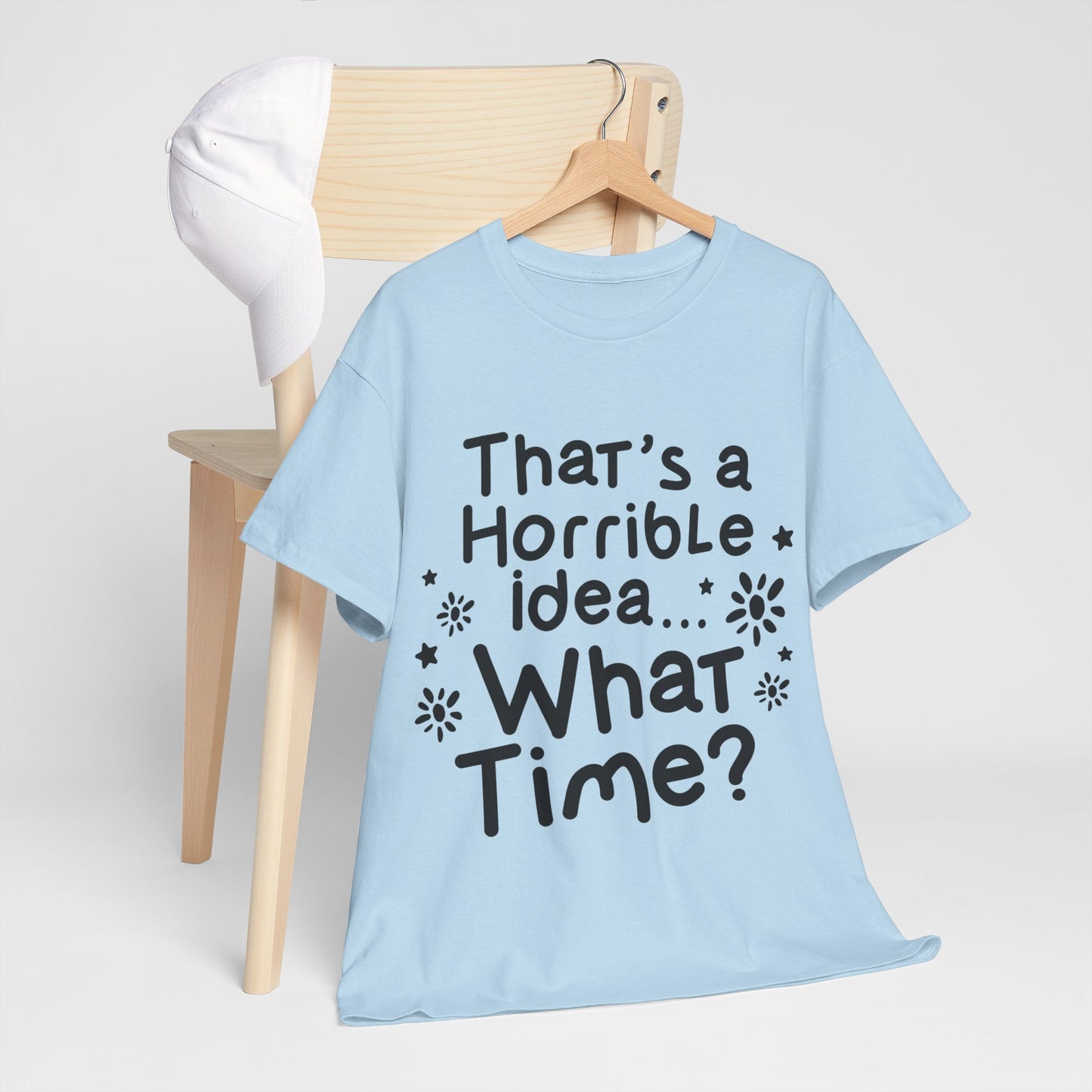 That's A Horrible Idea What Time? Unisex Heavy Cotton Tee