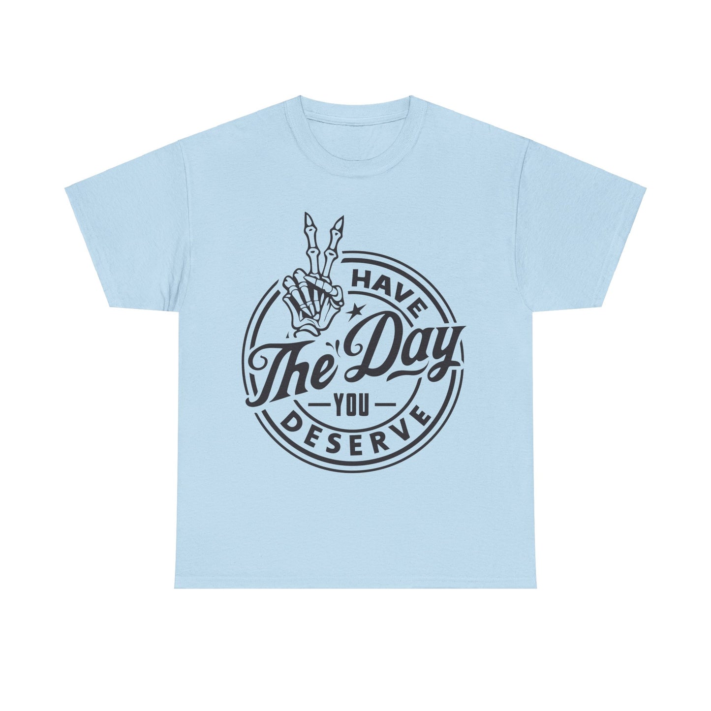 Have The Day You Deserve Unisex Heavy Cotton Tee