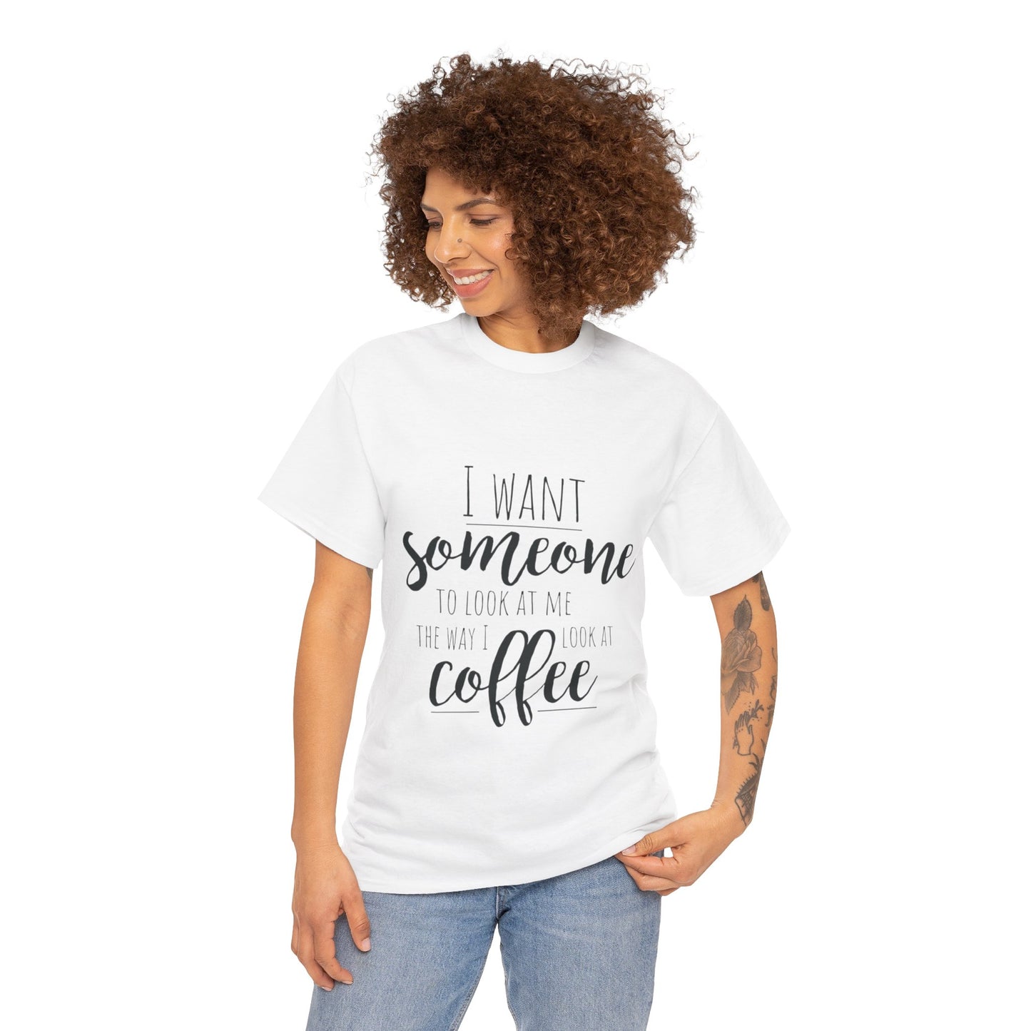 I Want Someone To Look At Me Like I look At Coffee Unisex Heavy Cotton Tee