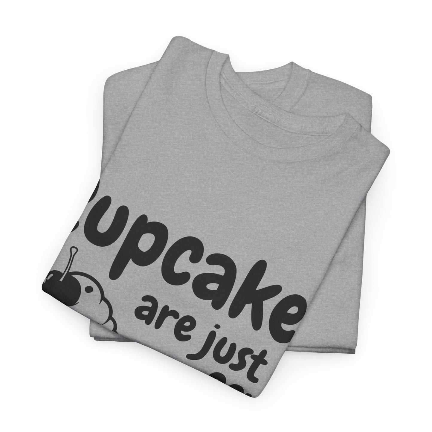 Cupcakes Are Just Muffins That Believe In Themselves Unisex Heavy Cotton Tee