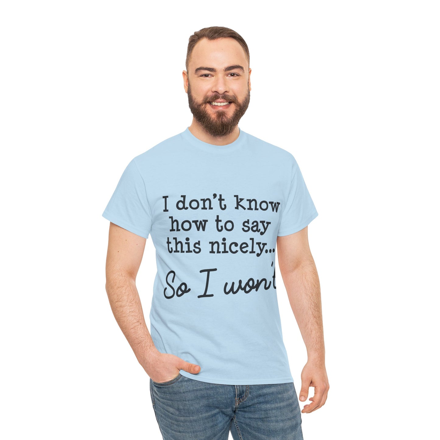 I Don't Know How To Say This Nicely Unisex Heavy Cotton Tee