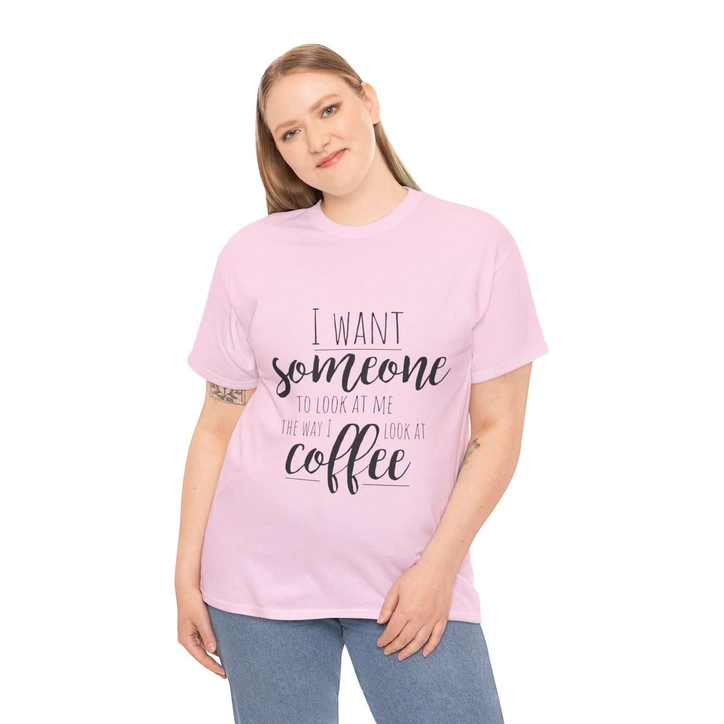 I Want Someone To Look At Me Like I look At Coffee Unisex Heavy Cotton Tee