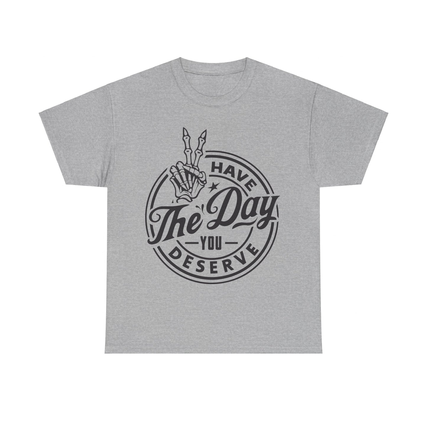 Have The Day You Deserve Unisex Heavy Cotton Tee