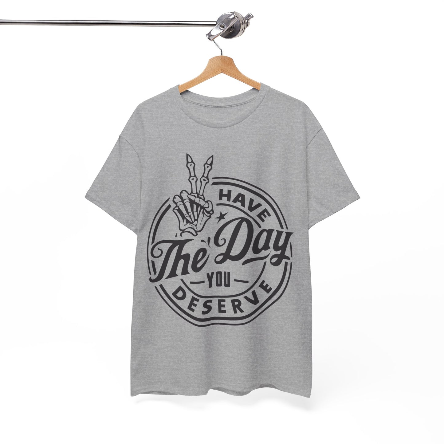 Have The Day You Deserve Unisex Heavy Cotton Tee