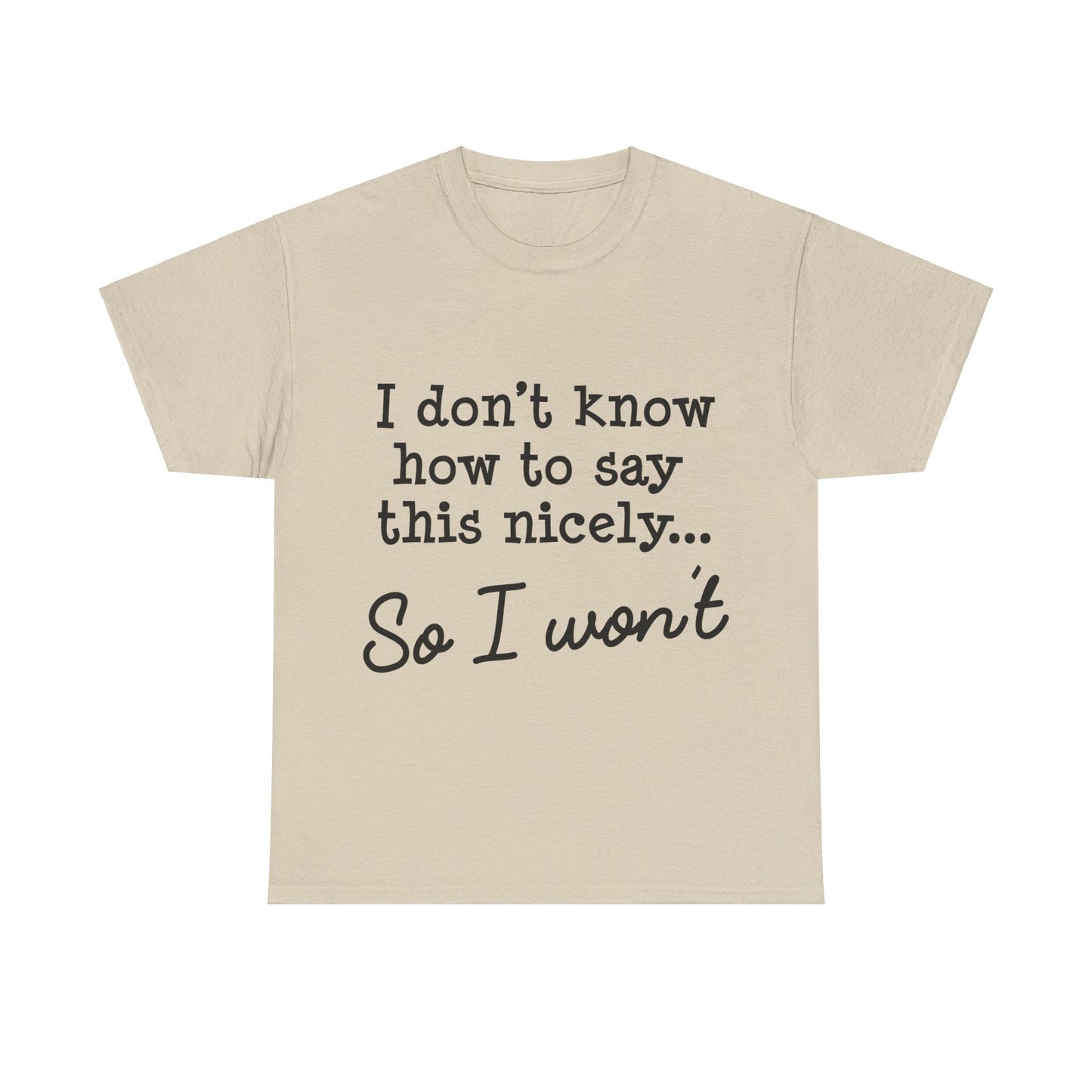 I Don't Know How To Say This Nicely Unisex Heavy Cotton Tee