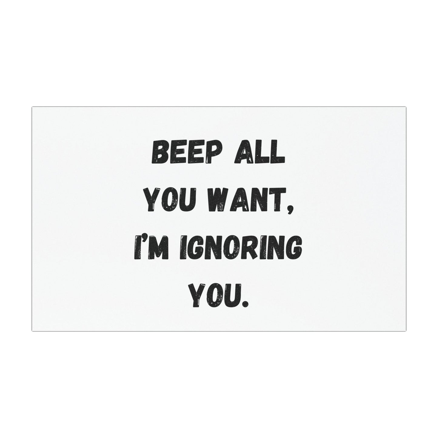 Beep All You Want, I'm Ignoring You Car Magnets