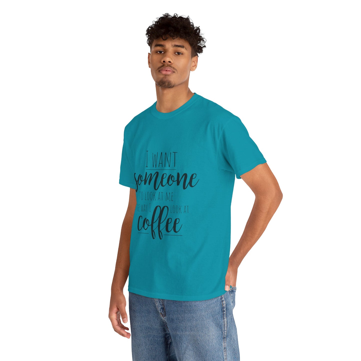 I Want Someone To Look At Me Like I look At Coffee Unisex Heavy Cotton Tee