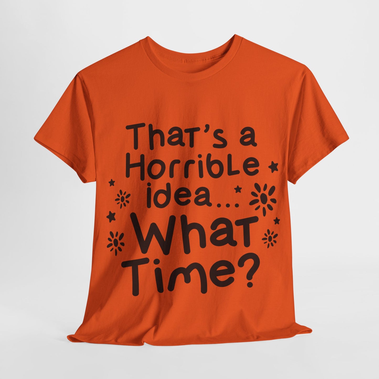 That's A Horrible Idea What Time? Unisex Heavy Cotton Tee