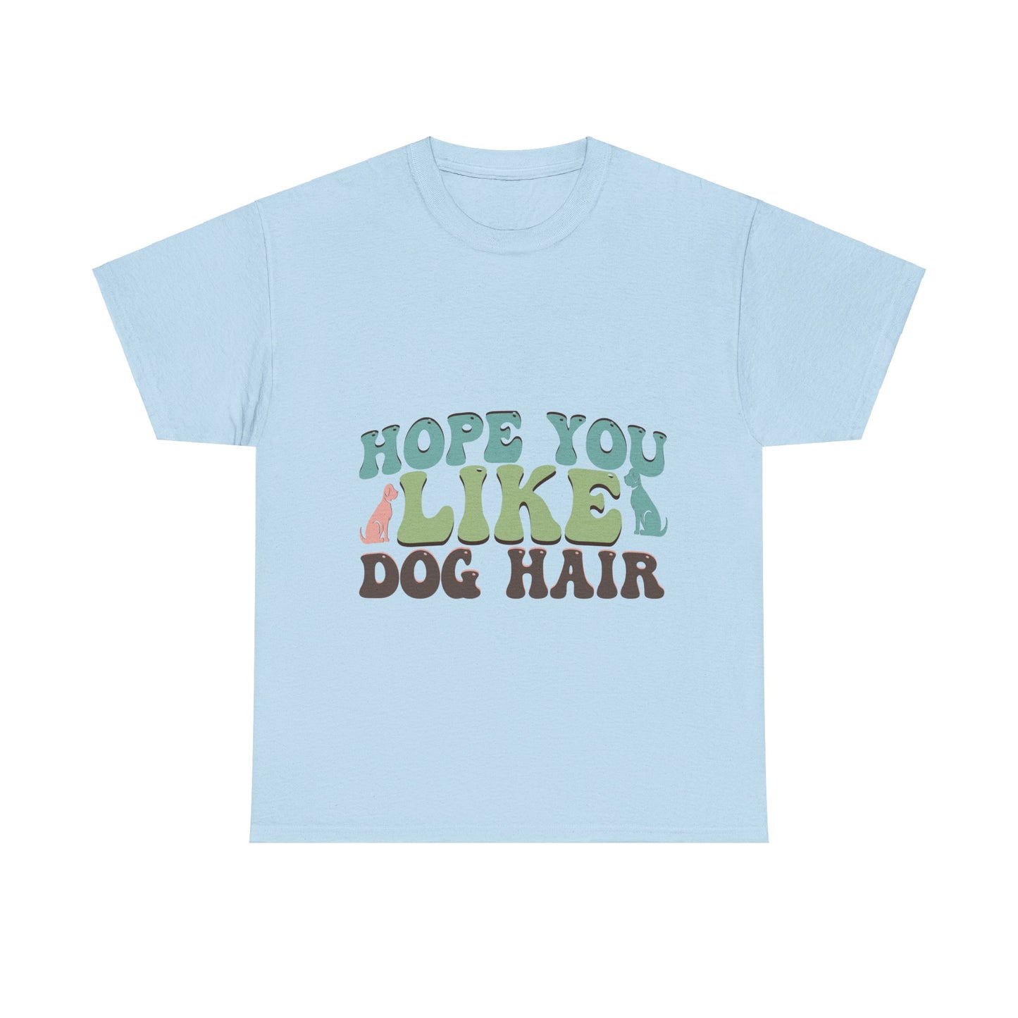 Hope You Like Dog Hair Unisex Heavy Cotton Tee