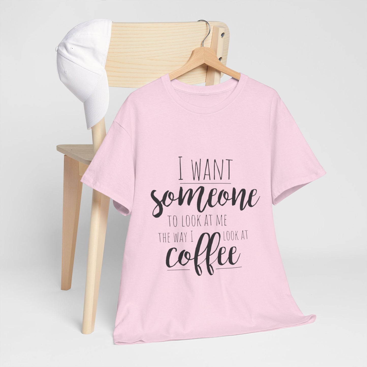 I Want Someone To Look At Me Like I look At Coffee Unisex Heavy Cotton Tee