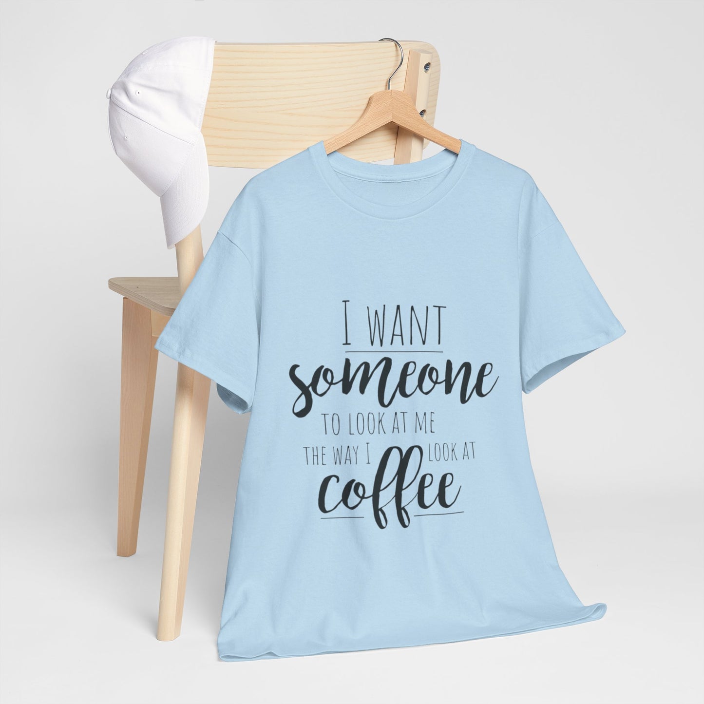 I Want Someone To Look At Me Like I look At Coffee Unisex Heavy Cotton Tee