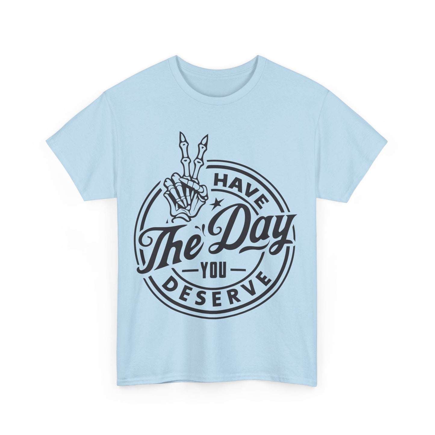 Have The Day You Deserve Unisex Heavy Cotton Tee