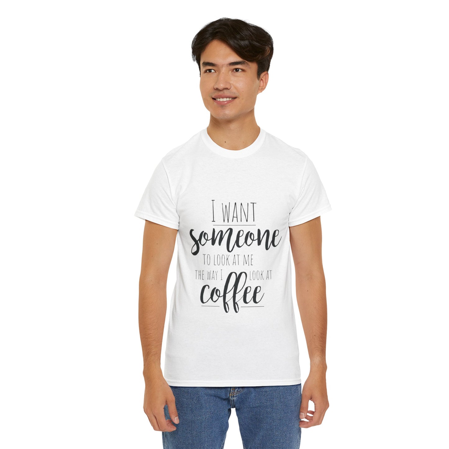 I Want Someone To Look At Me Like I look At Coffee Unisex Heavy Cotton Tee