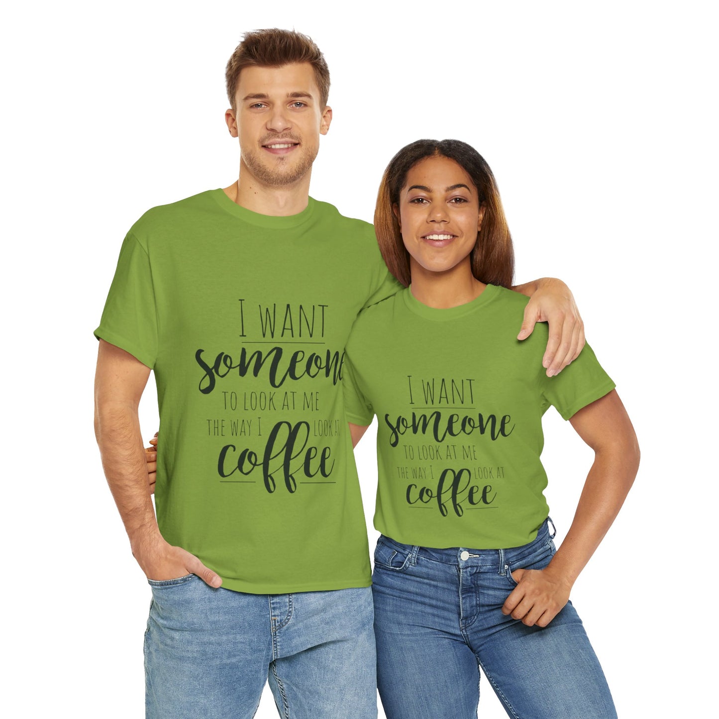 I Want Someone To Look At Me Like I look At Coffee Unisex Heavy Cotton Tee