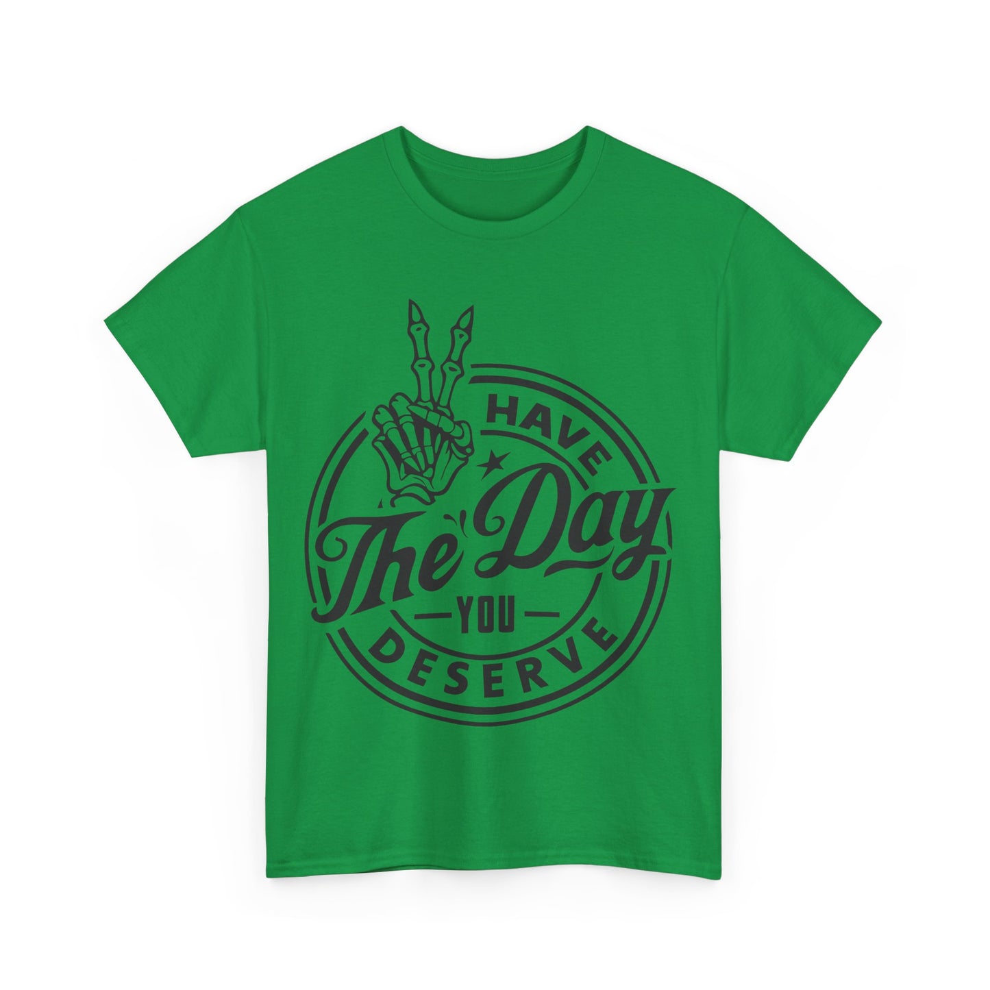 Have The Day You Deserve Unisex Heavy Cotton Tee