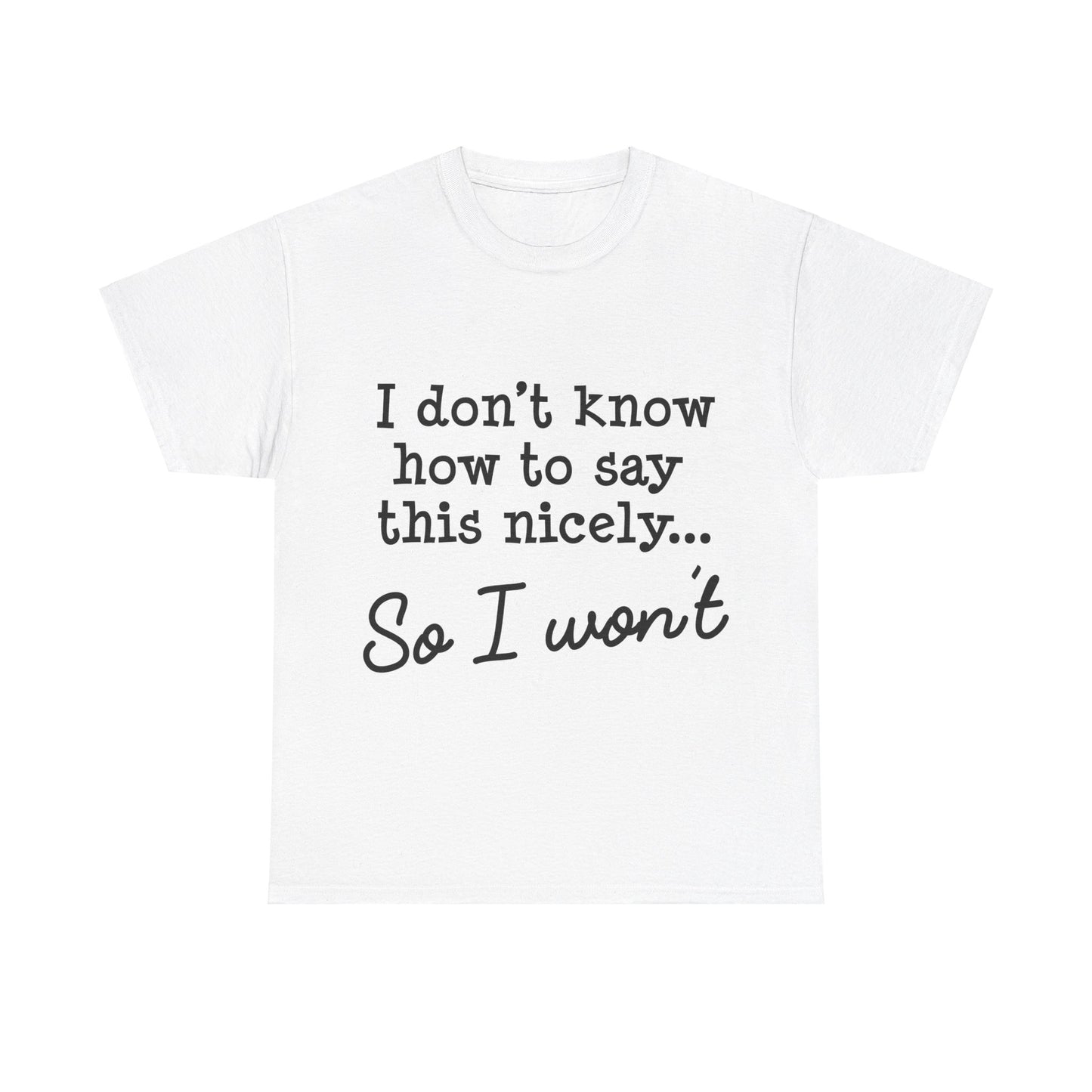 I Don't Know How To Say This Nicely Unisex Heavy Cotton Tee