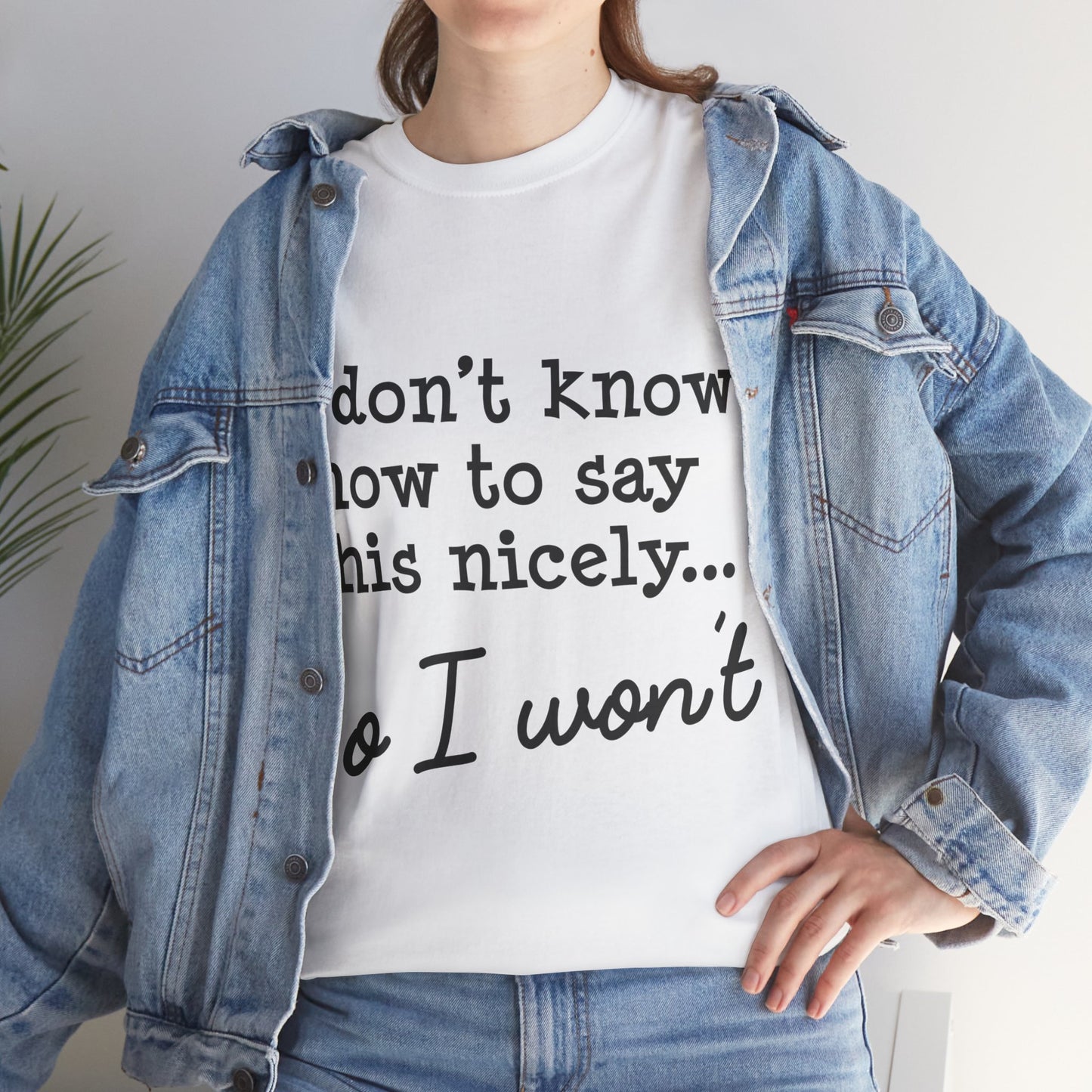 I Don't Know How To Say This Nicely Unisex Heavy Cotton Tee