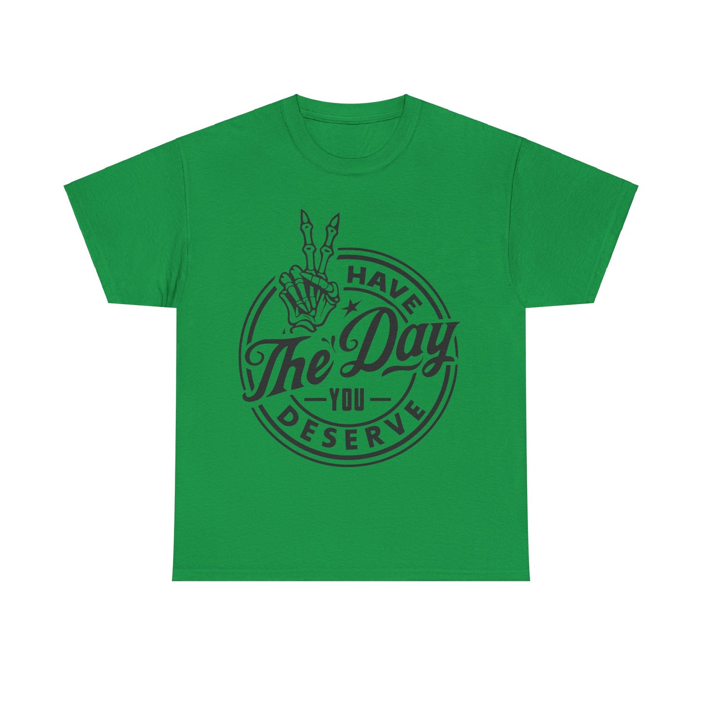 Have The Day You Deserve Unisex Heavy Cotton Tee