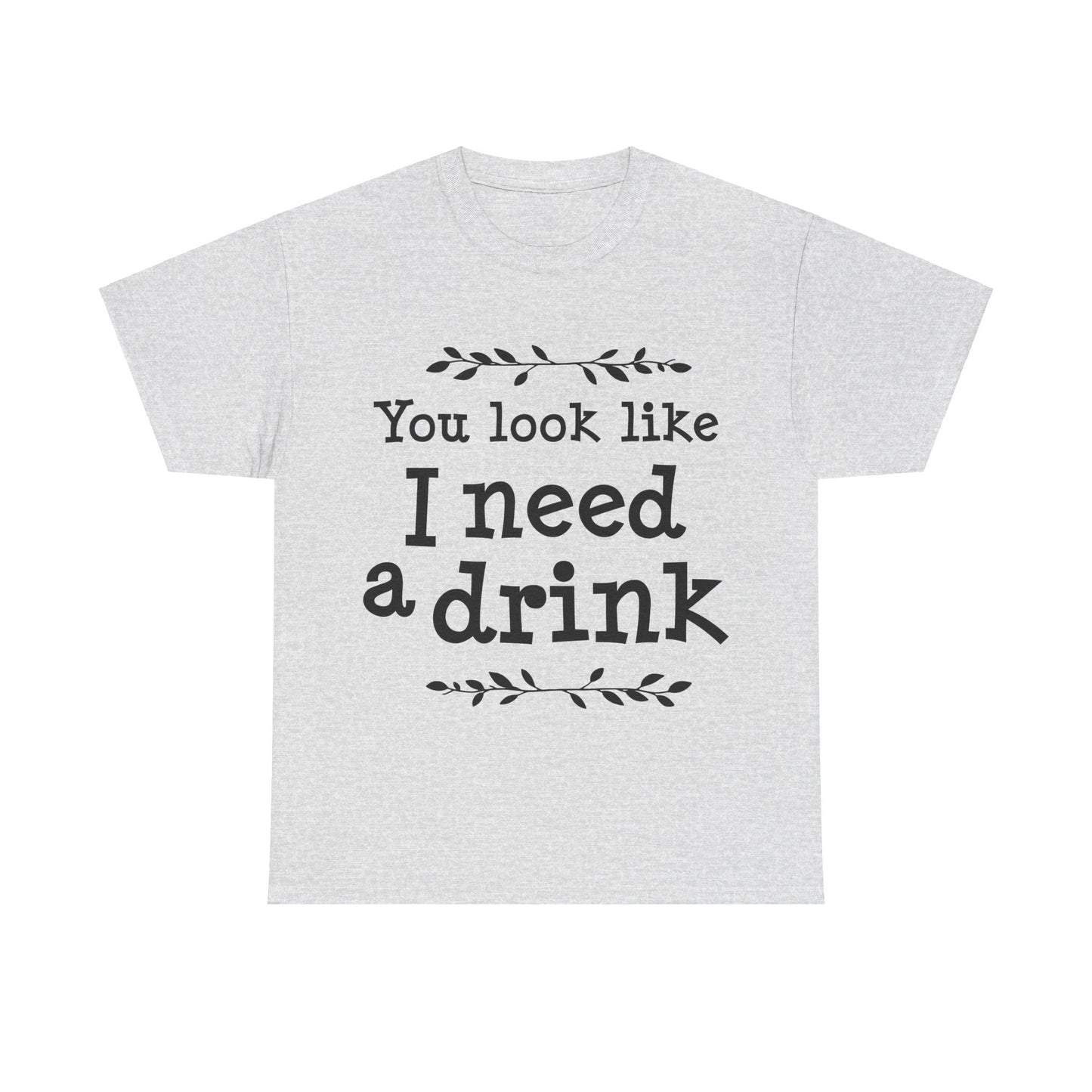 You Look Like I Need A Drink Unisex Heavy Cotton Tee