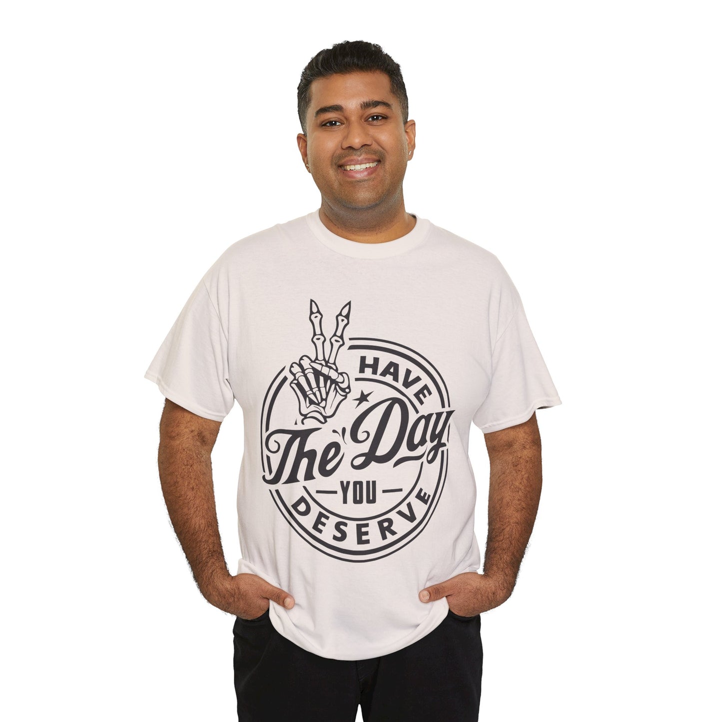 Have The Day You Deserve Unisex Heavy Cotton Tee