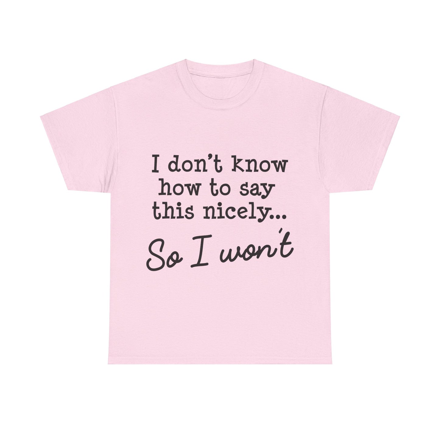 I Don't Know How To Say This Nicely Unisex Heavy Cotton Tee