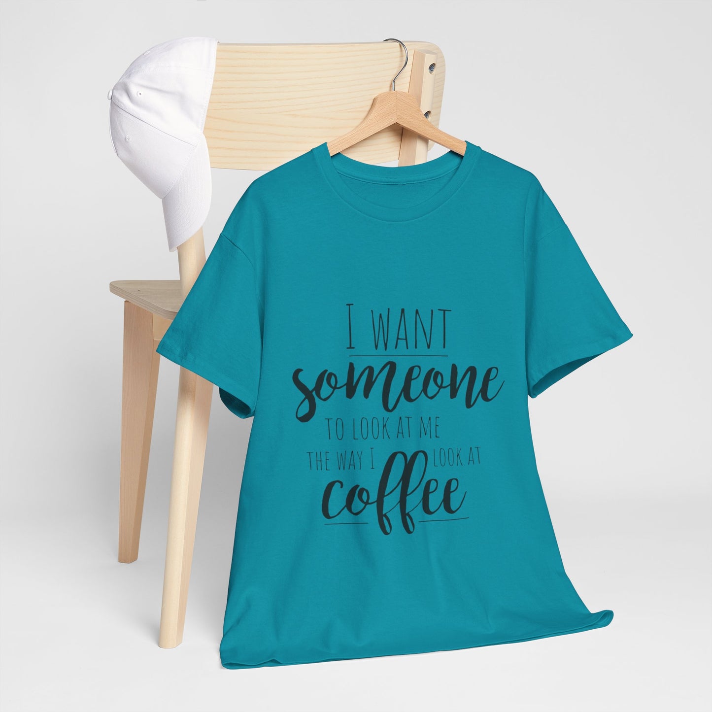 I Want Someone To Look At Me Like I look At Coffee Unisex Heavy Cotton Tee