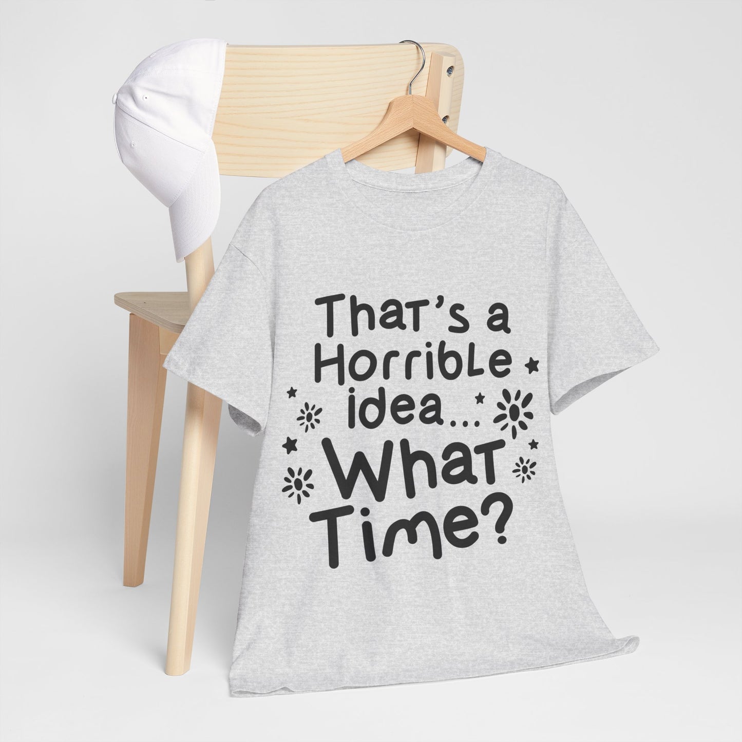 That's A Horrible Idea What Time? Unisex Heavy Cotton Tee