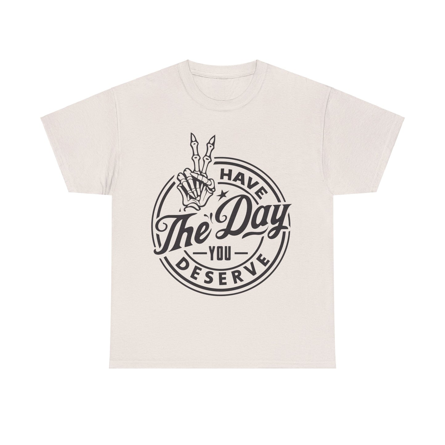 Have The Day You Deserve Unisex Heavy Cotton Tee