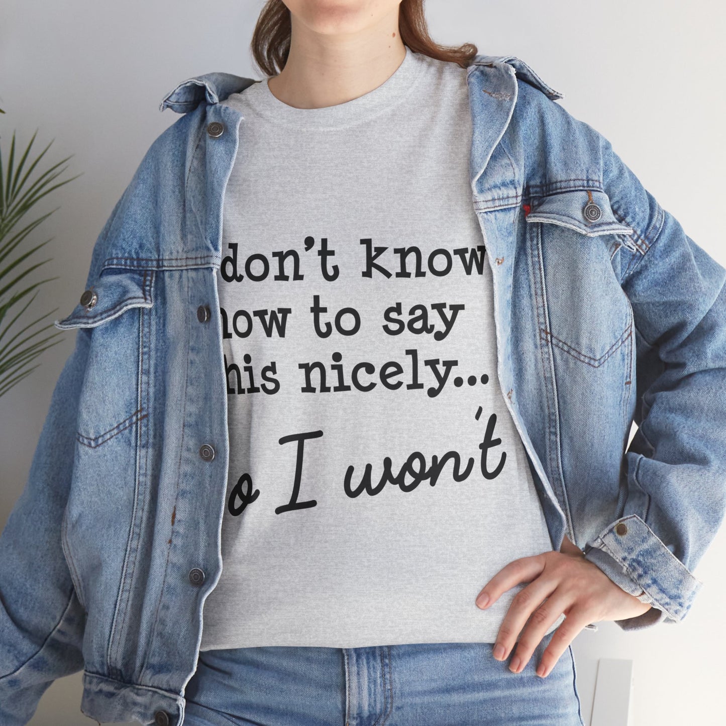 I Don't Know How To Say This Nicely Unisex Heavy Cotton Tee