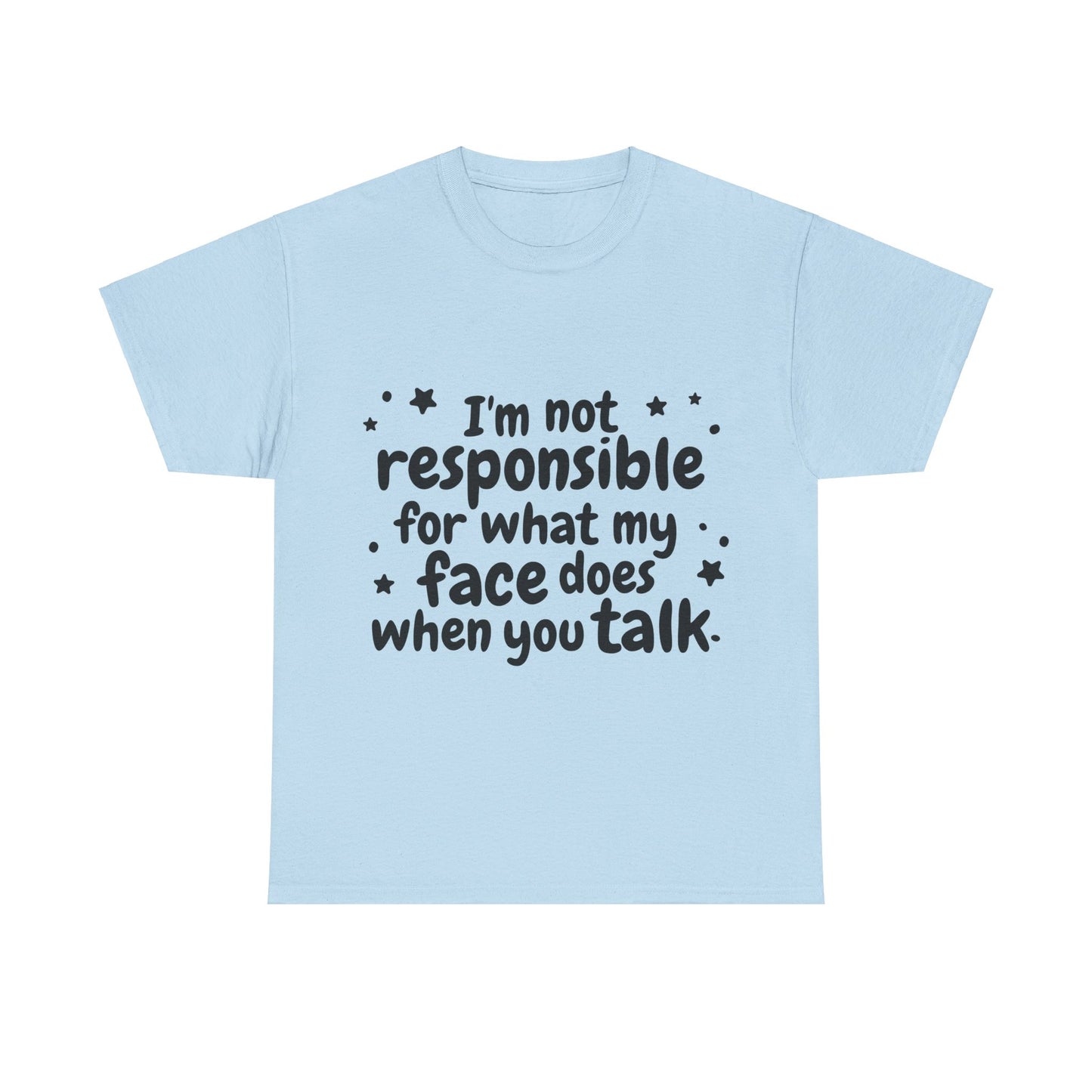 I'm Not Responsible For What My Face Does When You Talk Unisex Heavy Cotton Tee