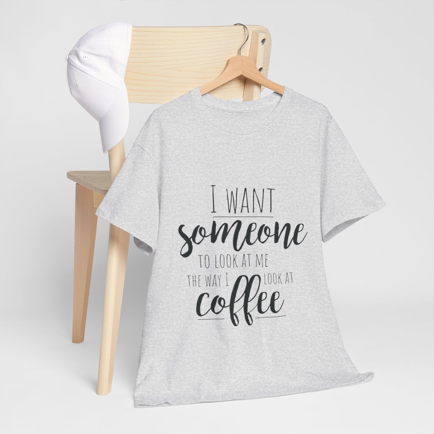 I Want Someone To Look At Me Like I look At Coffee Unisex Heavy Cotton Tee