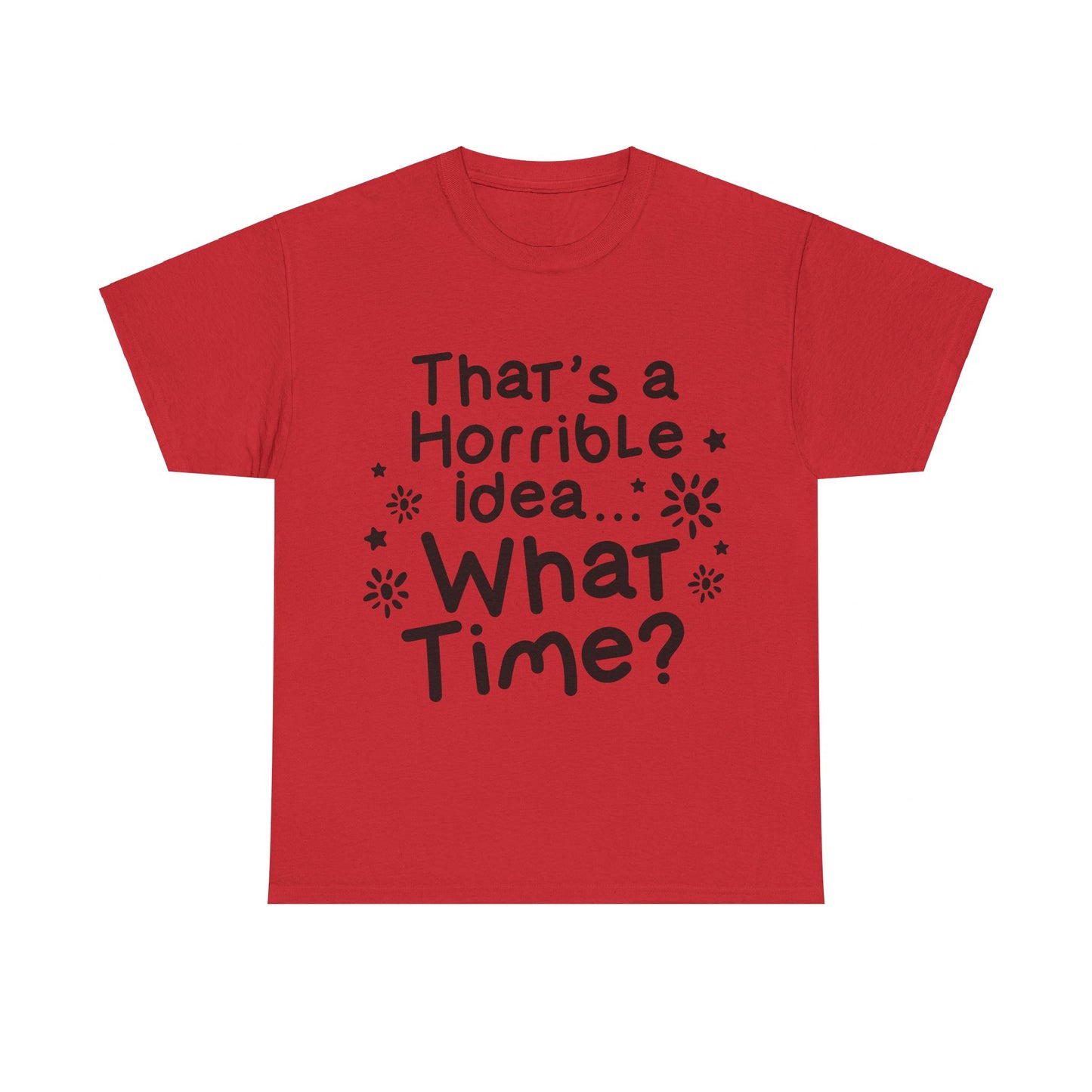 That's A Horrible Idea What Time? Unisex Heavy Cotton Tee