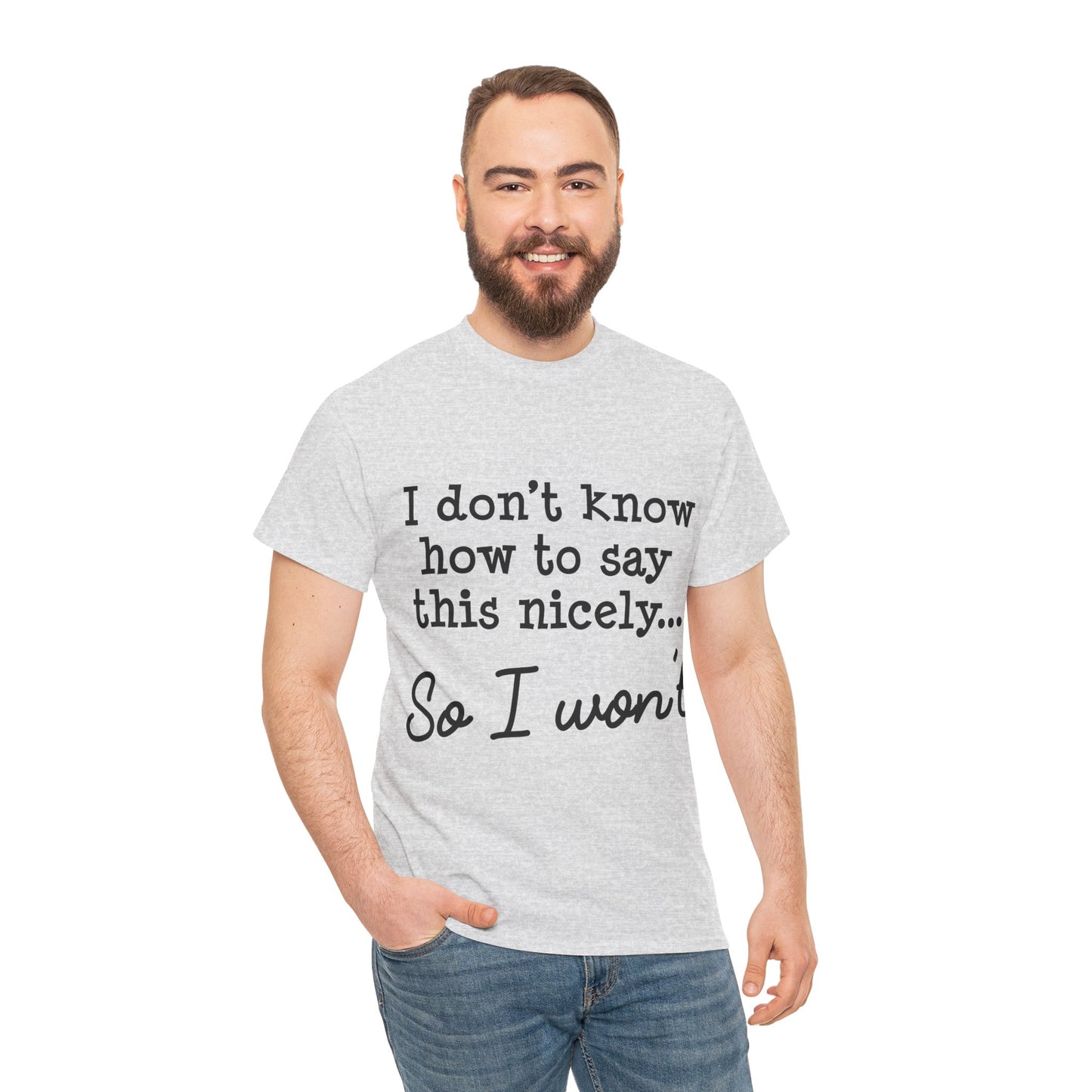 I Don't Know How To Say This Nicely Unisex Heavy Cotton Tee