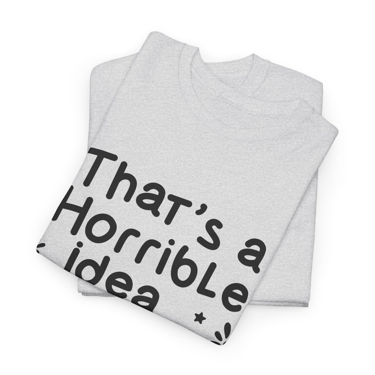 That's A Horrible Idea What Time? Unisex Heavy Cotton Tee