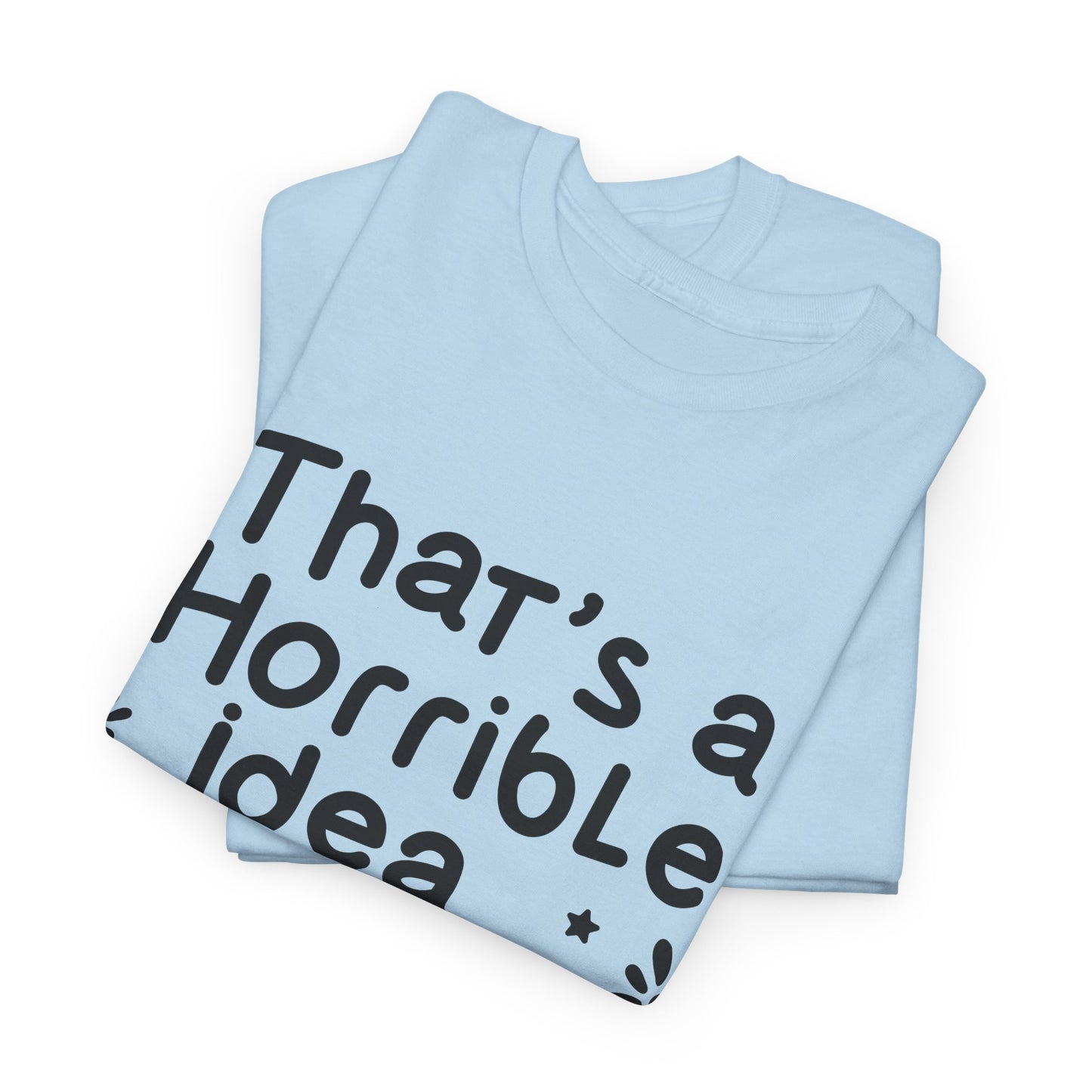 That's A Horrible Idea What Time? Unisex Heavy Cotton Tee